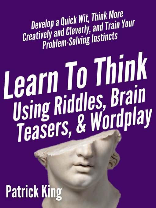 Title details for Learn to Think Using Riddles, Brain Teasers, and Wordplay by Patrick King - Available